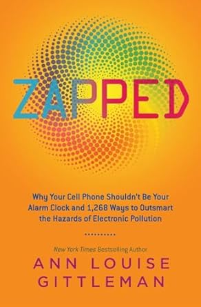 Zapped: Why Your Cell Phone Shouldn’t Be Your Alarm Clock and 1,268 Ways to Outsmart the Hazards of Electronic Pollution